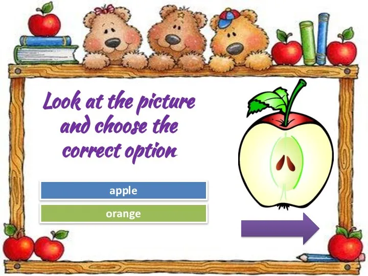 Try Again Great Job! orange apple Look at the picture and choose the correct option