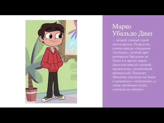Марко Убальдо Диаз — второй главный герой мультсериала. Подросток, ученик школы