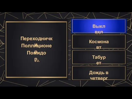 Переходнички, Поллиционер, Помидор, … Дождь в четверг Выкл вкл Табурет Космонавт