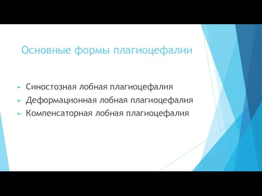 Основные формы плагиоцефалии Синостозная лобная плагиоцефалия Деформационная лобная плагиоцефалия Компенсаторная лобная плагиоцефалия