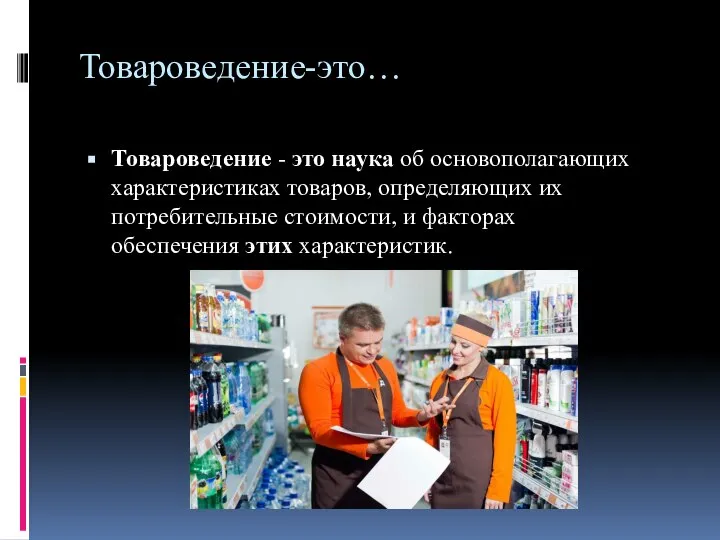 Товароведение-это… Товароведение - это наука об основополагающих характеристиках товаров, определяющих их