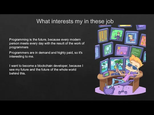 What interests my in these job Programming is the future, because