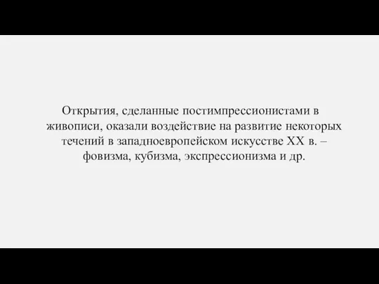 Открытия, сделанные постимпрессионистами в живописи, оказали воздействие на развитие некоторых течений