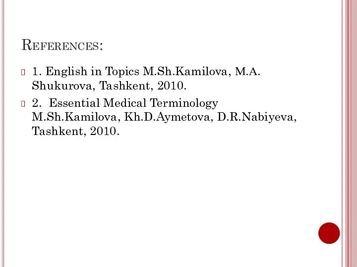References: 1. English in Topics M.Sh.Kamilova, М.А. Shukurova, Tashkent, 2010. 2.