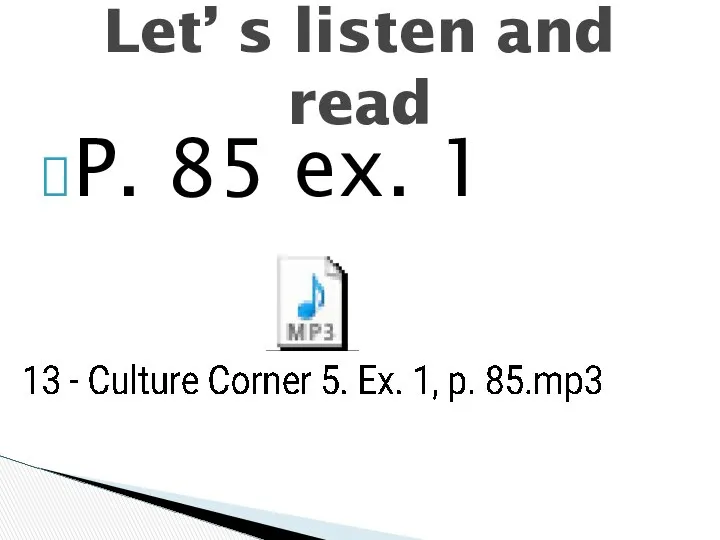 P. 85 ex. 1 Let’ s listen and read