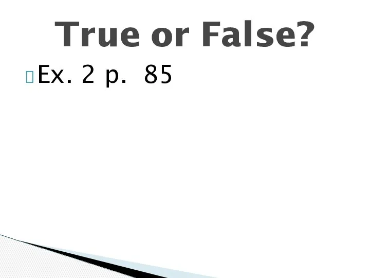 Ex. 2 p. 85 True or False?