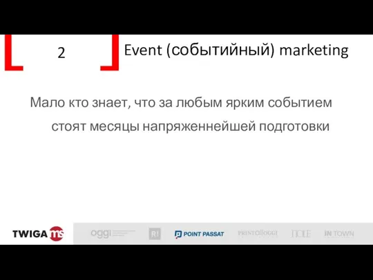 2 Event (событийный) marketing Мало кто знает, что за любым ярким событием стоят месяцы напряженнейшей подготовки