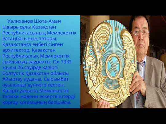 Уалиханов Шота-Аман Ыдырысұлы Қазақстан Республикасының Мемлекеттік Елтаңбасының авторы. Қазақстанға еңбегі сіңген