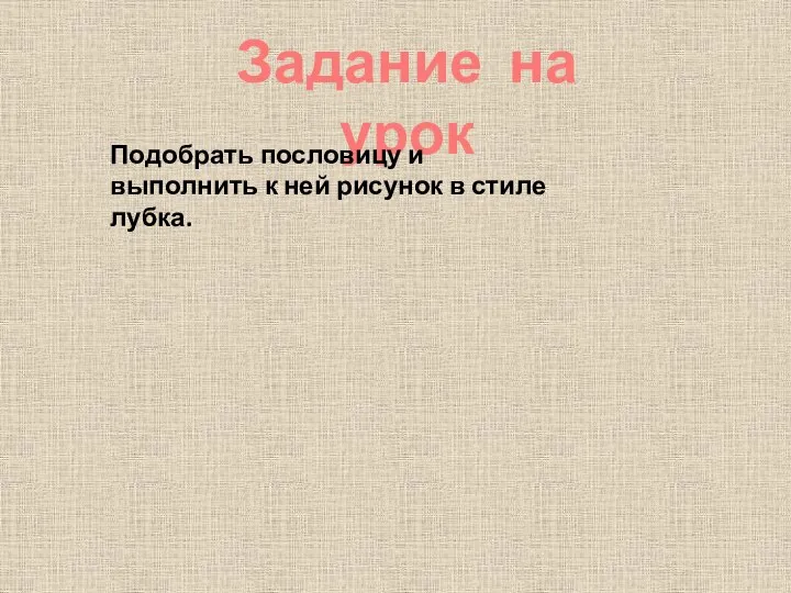 Задание на урок Подобрать пословицу и выполнить к ней рисунок в стиле лубка.