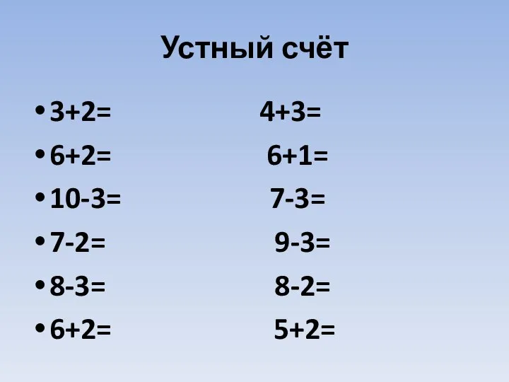 Устный счёт 3+2= 4+3= 6+2= 6+1= 10-3= 7-3= 7-2= 9-3= 8-3= 8-2= 6+2= 5+2=