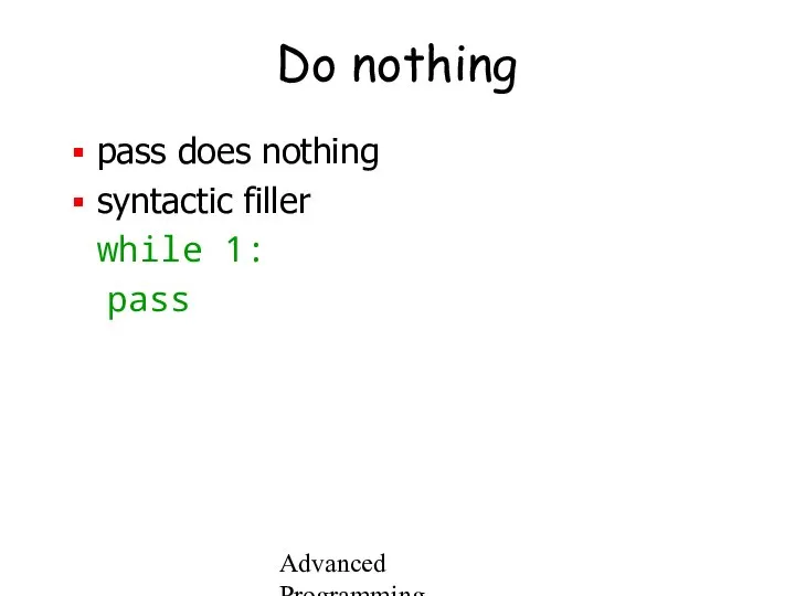 Advanced Programming Spring 2002 Do nothing pass does nothing syntactic filler while 1: pass