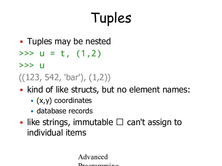 Advanced Programming Spring 2002 Tuples Tuples may be nested >>> u