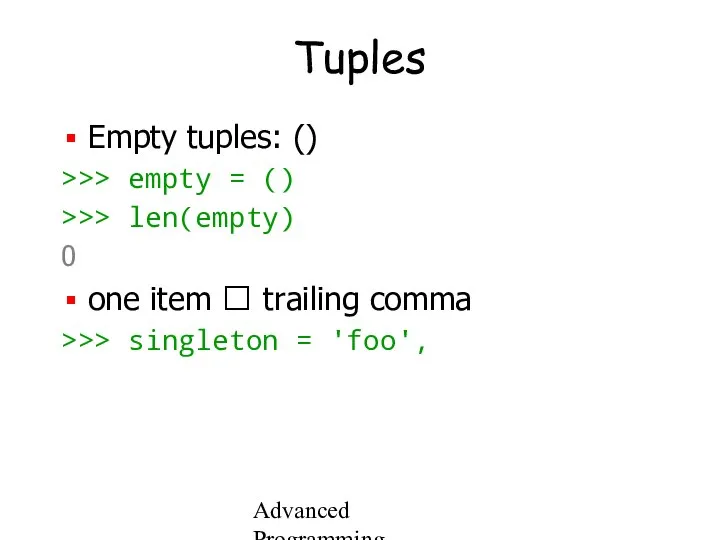 Advanced Programming Spring 2002 Tuples Empty tuples: () >>> empty =