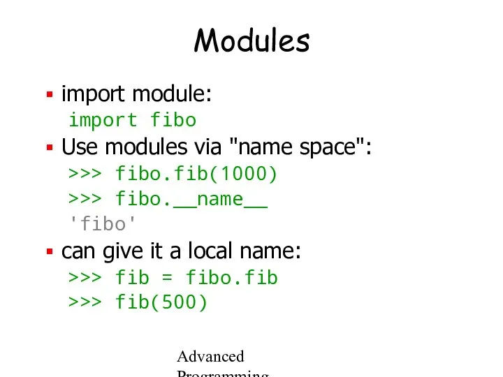 Advanced Programming Spring 2002 Modules import module: import fibo Use modules