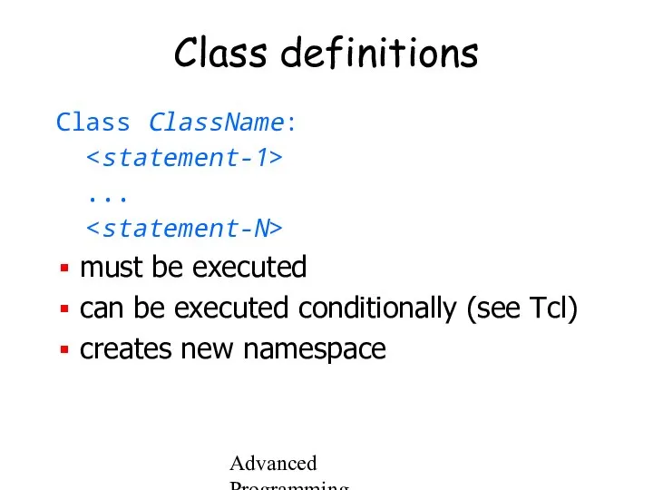 Advanced Programming Spring 2002 Class definitions Class ClassName: ... must be