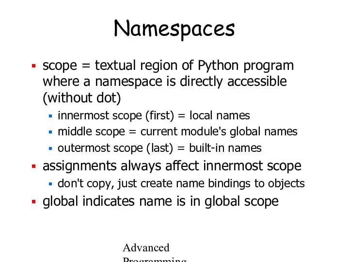 Advanced Programming Spring 2002 Namespaces scope = textual region of Python