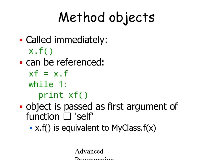 Advanced Programming Spring 2002 Method objects Called immediately: x.f() can be