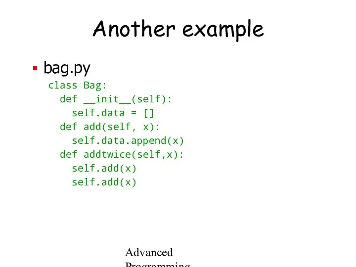 Advanced Programming Spring 2002 Another example bag.py class Bag: def __init__(self):