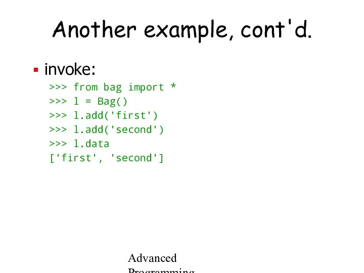 Advanced Programming Spring 2002 Another example, cont'd. invoke: >>> from bag