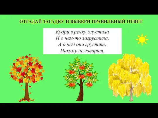 Кудри в речку опустила И о чем-то загрустила, А о чем она грустит, Никому не говорит.