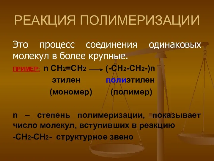 РЕАКЦИЯ ПОЛИМЕРИЗАЦИИ Это процесс соединения одинаковых молекул в более крупные. ПРИМЕР: