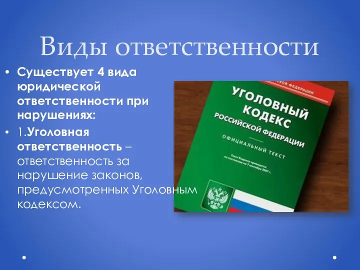 Виды ответственности Существует 4 вида юридической ответственности при нарушениях: 1.Уголовная ответственность