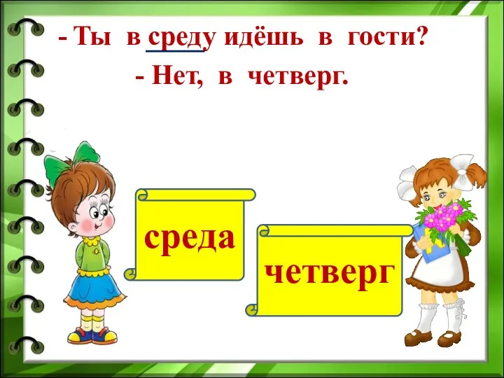 Ты в среду идёшь в гости? - Нет, в четверг. среда четверг