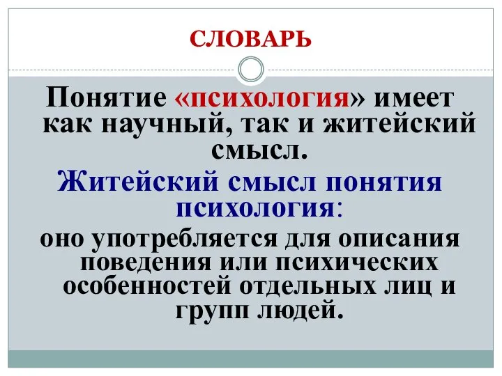 СЛОВАРЬ Понятие «психология» имеет как научный, так и житейский смысл. Житейский