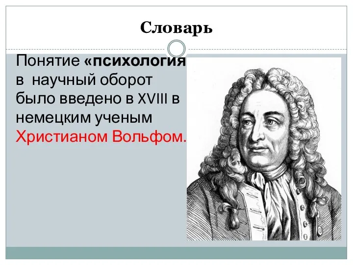 Словарь Понятие «психология» в научный оборот было введено в XVIII в немецким ученым Христианом Вольфом.