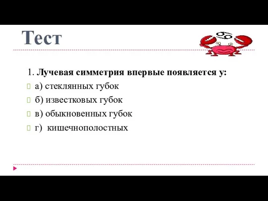 Тест 1. Лучевая симметрия впервые появляется у: а) стеклянных губок б)