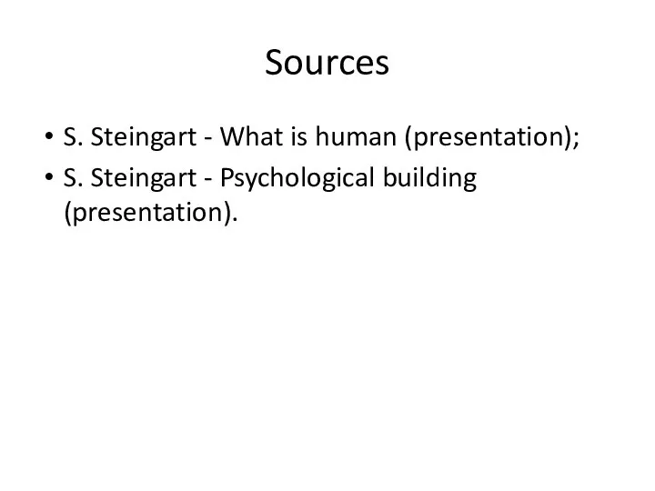 Sources S. Steingart - What is human (presentation); S. Steingart - Psychological building (presentation).