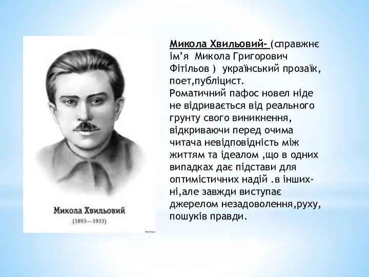 Микола Хвильовий- (справжнє ім’я Микола Григорович Фітільов ) український прозаїк,поет,публіцист. Роматичний