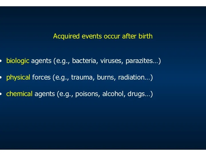 Acquired events occur after birth biologic agents (e.g., bacteria, viruses, parazites…)