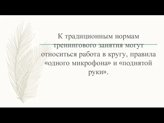 К традиционным нормам тренингового занятия могут относиться работа в кругу, правила «одного микрофона» и «поднятой руки».