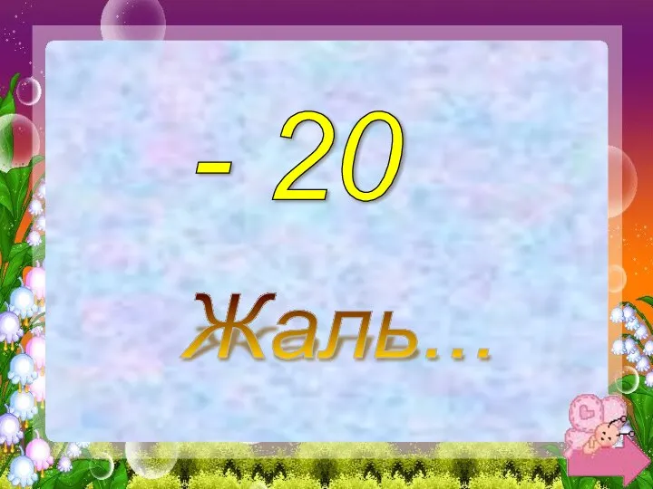 - 20 Жаль...