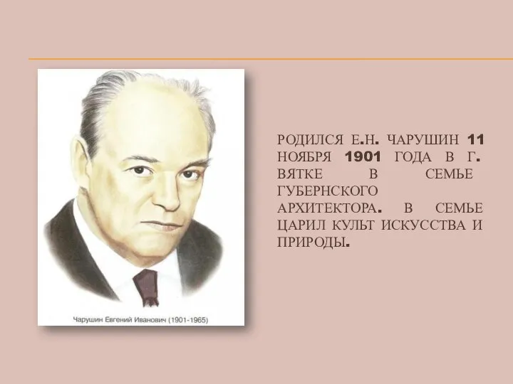 РОДИЛСЯ Е.Н. ЧАРУШИН 11 НОЯБРЯ 1901 ГОДА В Г. ВЯТКЕ В