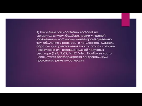 4) Получение радиоактивных изотопов на ускорителях путем бомбардировки мишеней заряженными частицами