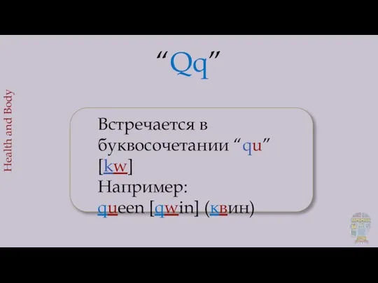 “Qq” Health and Body Встречается в буквосочетании “qu” [kw] Например: queen [qwin] (квин)