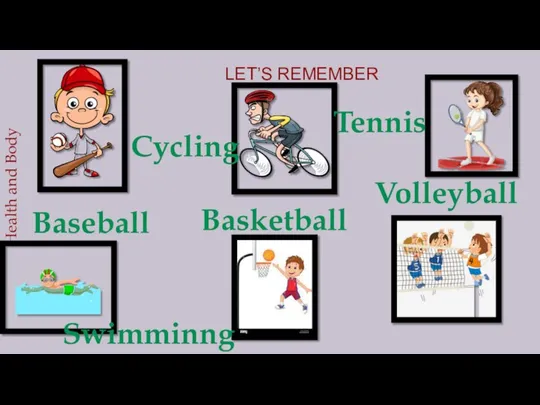 LET’S REMEMBER Health and Body Baseball Cycling Basketball Volleyball Tennis Swimminng