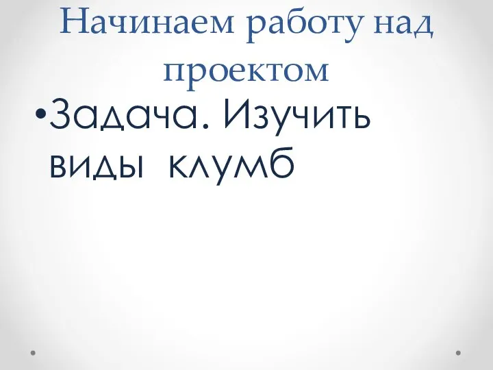 Начинаем работу над проектом Задача. Изучить виды клумб