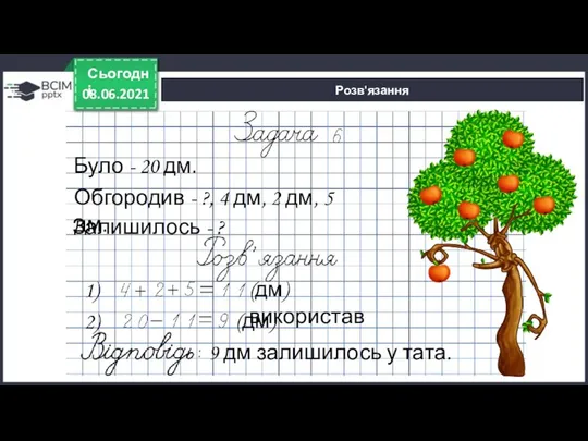 08.06.2021 Сьогодні Було - 20 дм. Обгородив - ?, 4 дм,