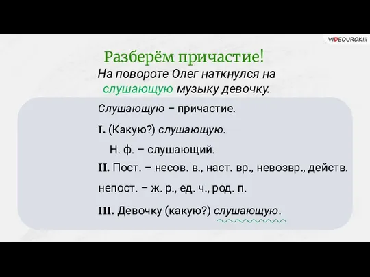 На повороте Олег наткнулся на слушающую музыку девочку. Слушающую – причастие.