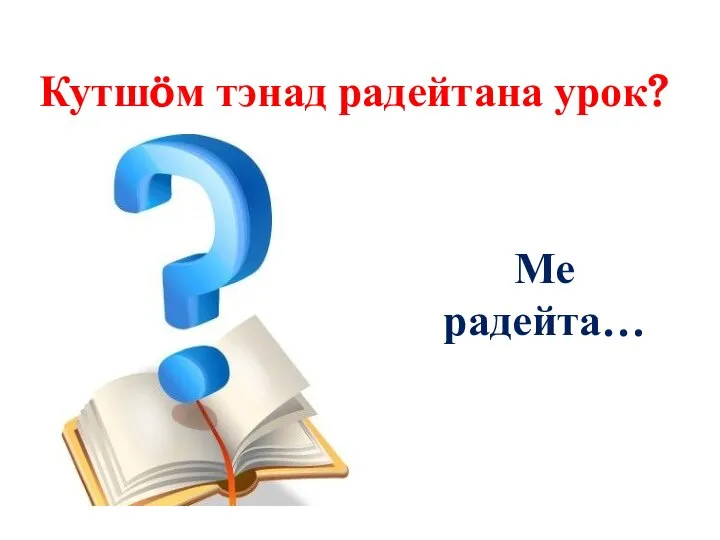 Кутшöм тэнад радейтана урок? Ме радейта…