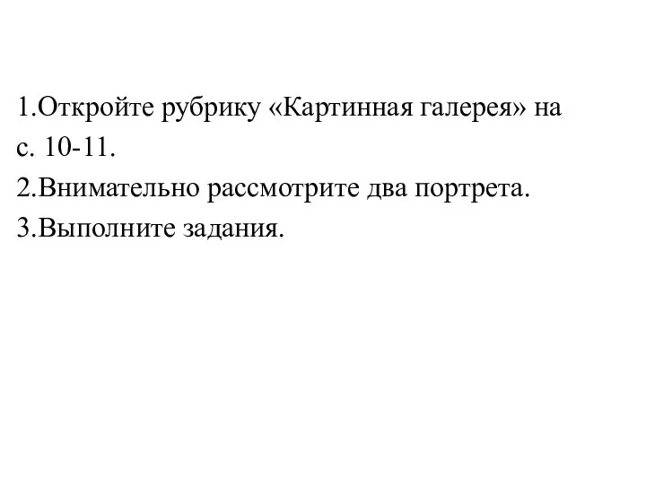 1.Откройте рубрику «Картинная галерея» на с. 10-11. 2.Внимательно рассмотрите два портрета. 3.Выполните задания.