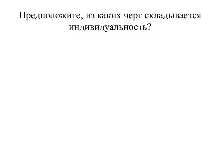 Предположите, из каких черт складывается индивидуальность?