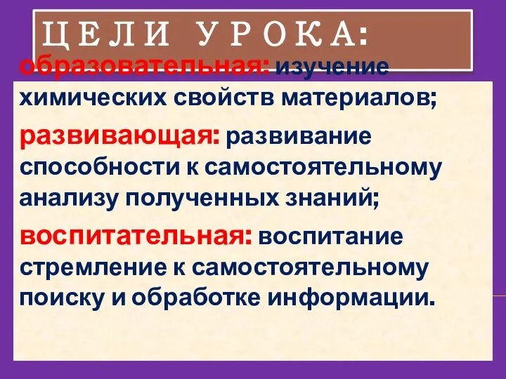 ЦЕЛИ УРОКА: образовательная: изучение химических свойств материалов; развивающая: развивание способности к