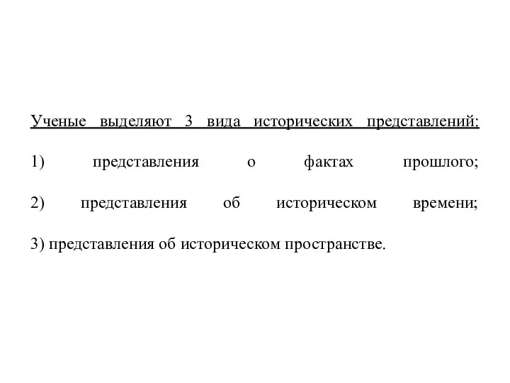 Ученые выделяют 3 вида исторических представлений: 1) представления о фактах прошлого;