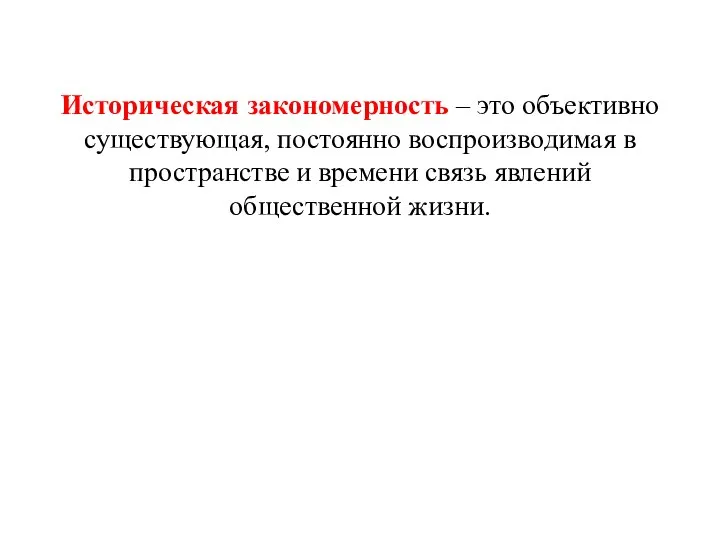 Историческая закономерность – это объективно существующая, постоянно воспроизводимая в пространстве и времени связь явлений общественной жизни.