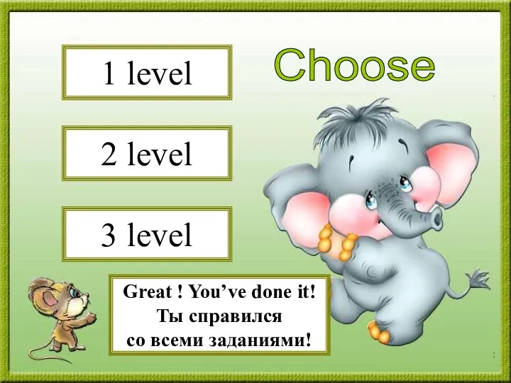 1 level 2 level 3 level Choose Молодец! А теперь постарайся