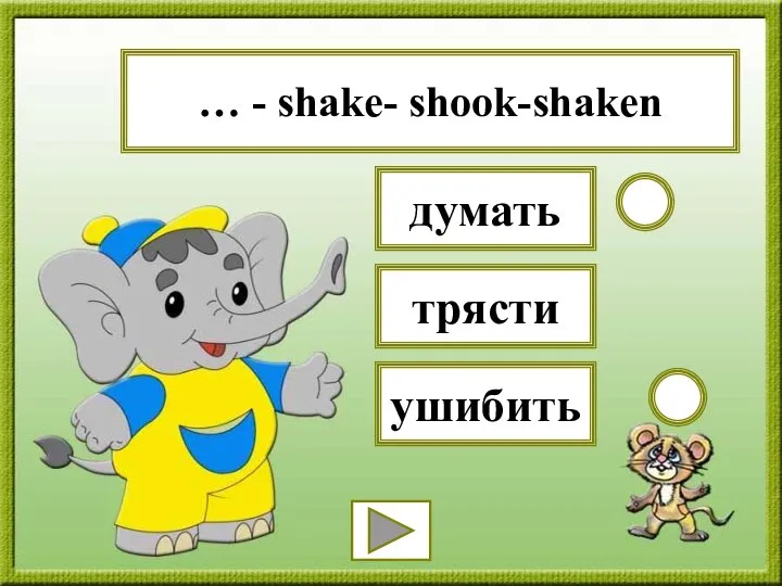 … - shake- shook-shaken ушибить думать трясти